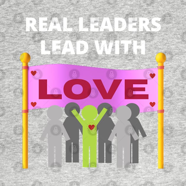 Real leaders lead with love by InspiredCreative